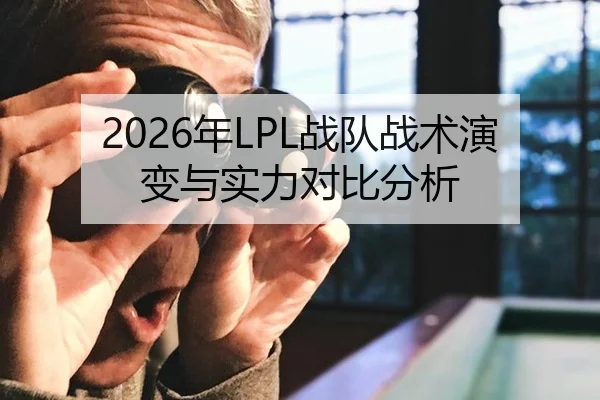 2026年LPL战队战术演变与实力对比分析